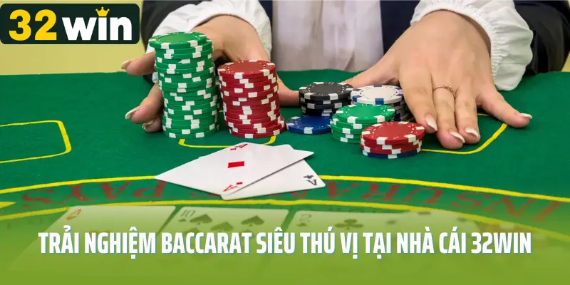 Trải nghiệm baccarat siêu thú vị tại nhà cái uy tín 32win