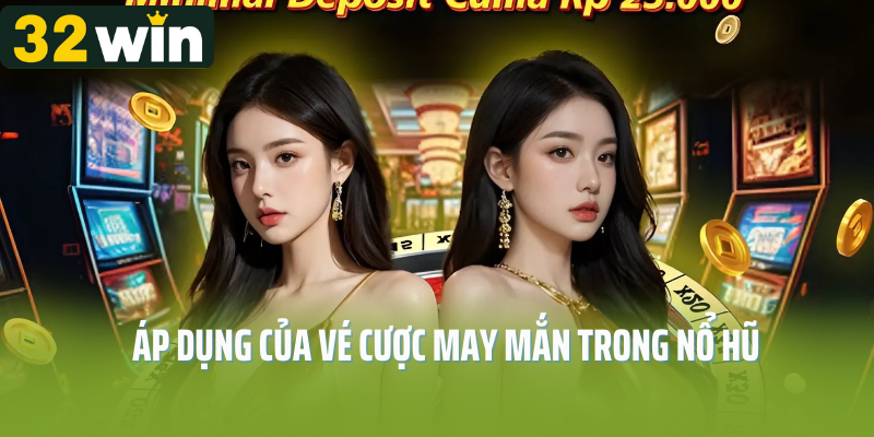 Áp dụng của vé cược may mắn trong nổ hũ