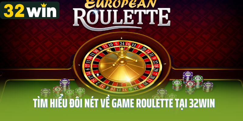 Tìm hiểu đôi nét về game Roulette tại 32win