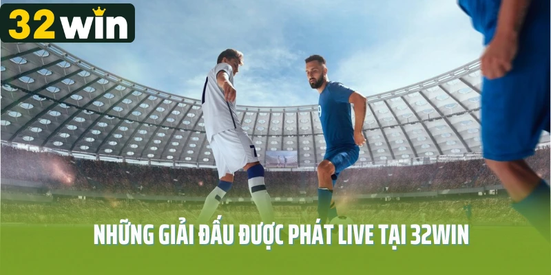 Những giải đấu được phát live tại 32Win