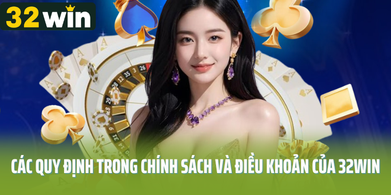 Các quy định trong chính sách và điều khoản của 32Win 